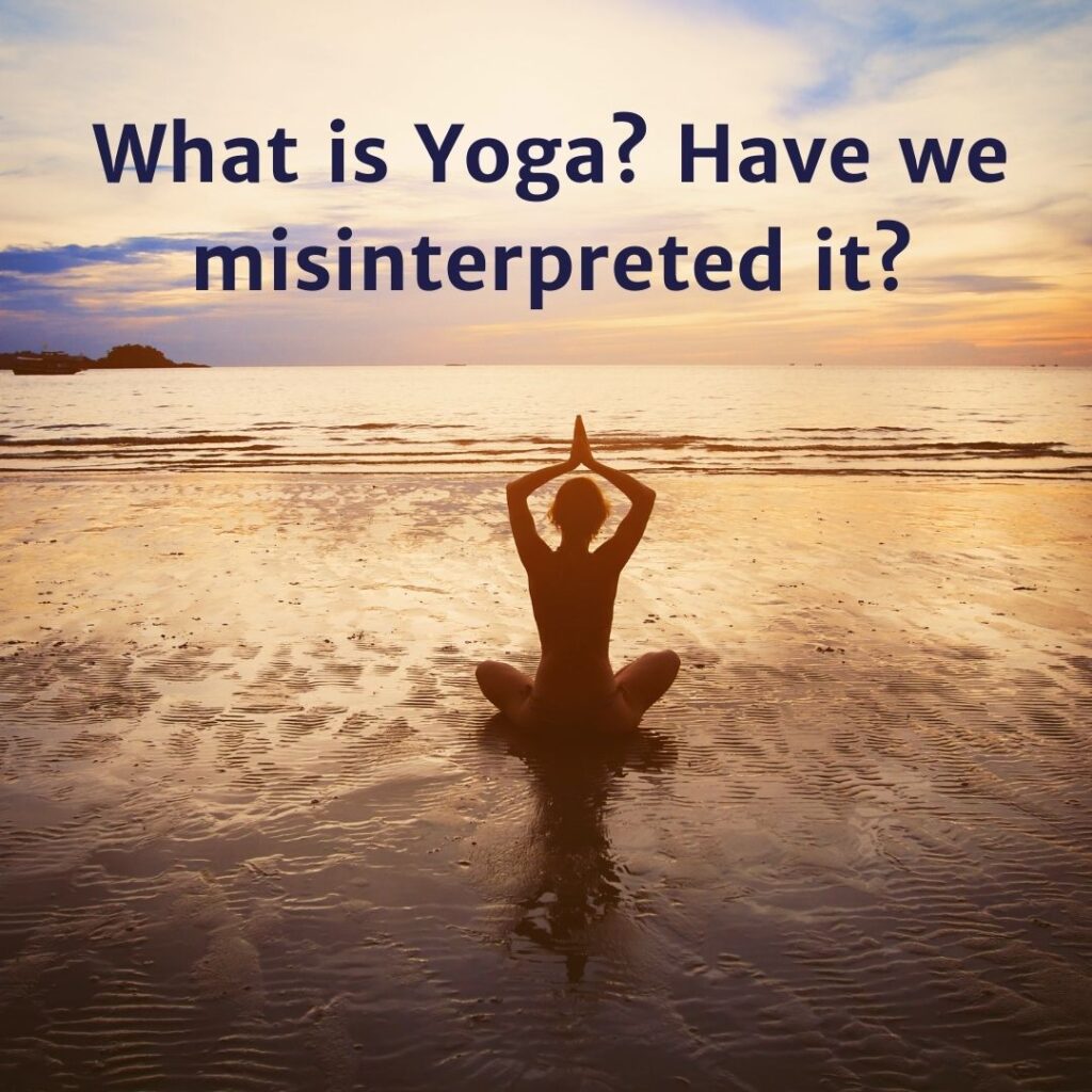 What is Yoga? Have we misinterpreted it?